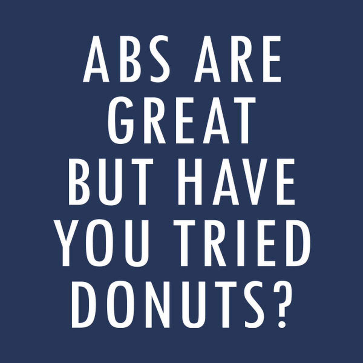 abs are great but have you tried donuts