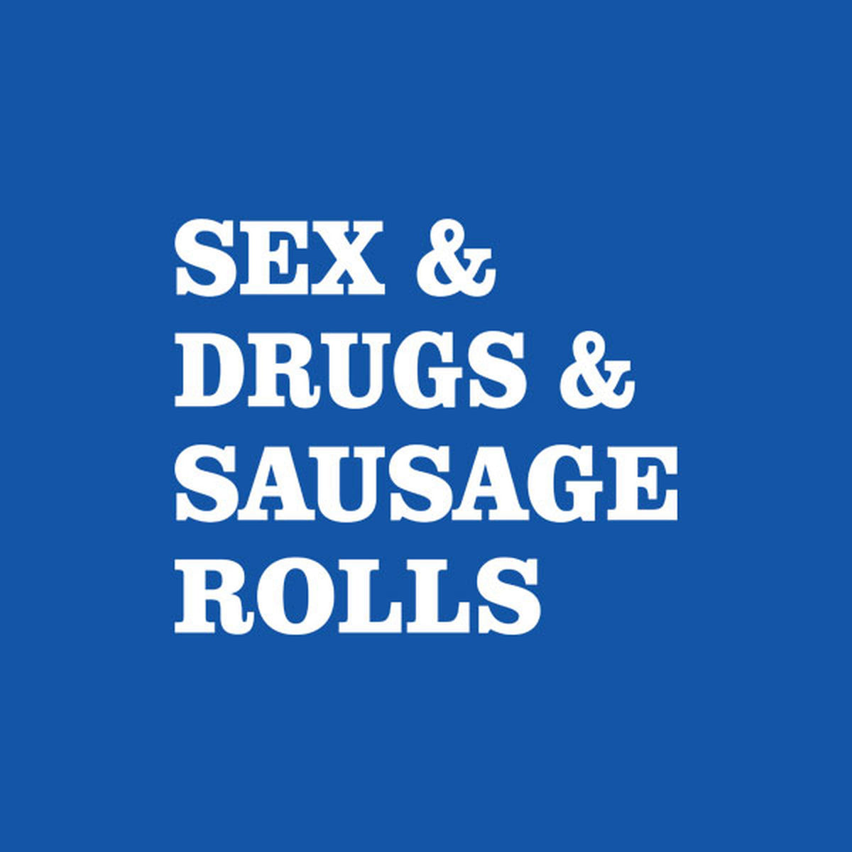 Funny T Shirt Sex And Drugs And Sausage Rolls Printo