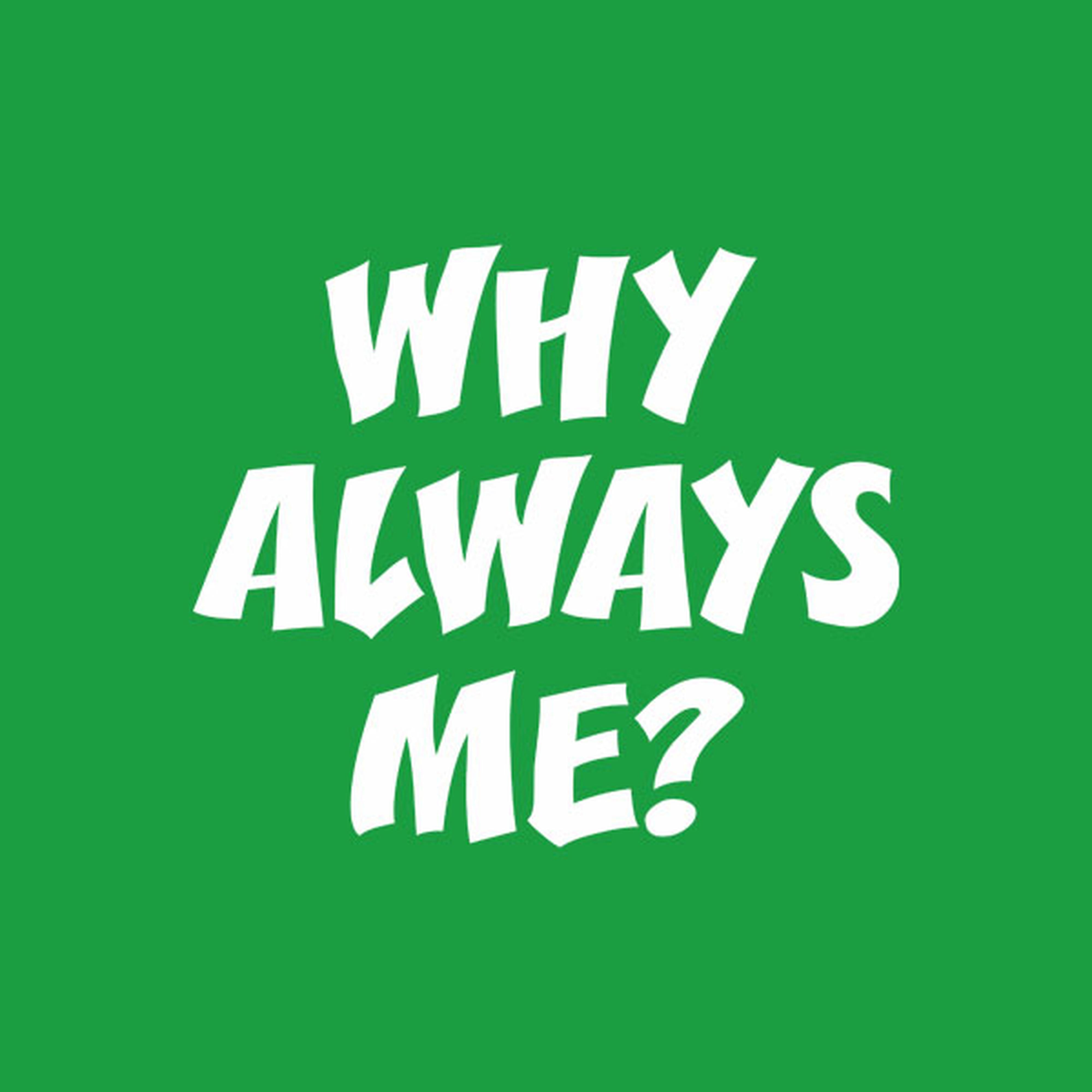 Why always me? - T-shirt